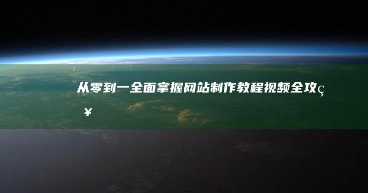 从零到一：全面掌握网站制作教程视频全攻略